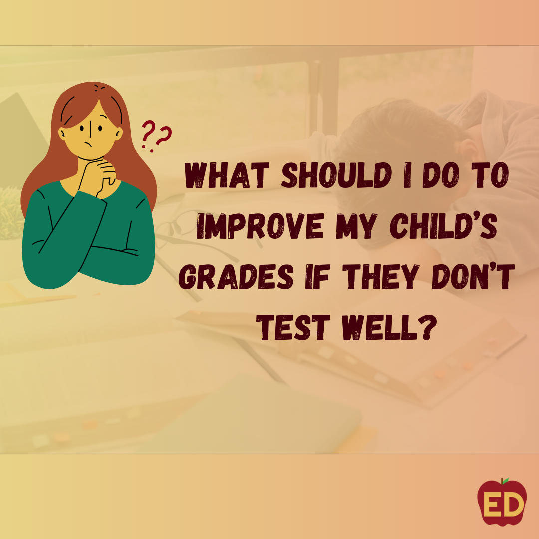 What should I do to improve my child’s grades if they don’t test well?